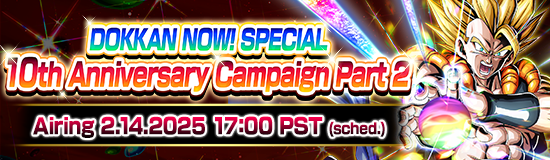 DOKKAN NOW! SPECIAL 10th Anniv.
Campaign Part 2 Broadcast Confirmed!