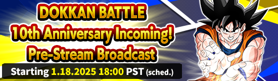 DOKKAN BATTLE 10th Anniversary
Incoming! Pre-Stream Broadcast!