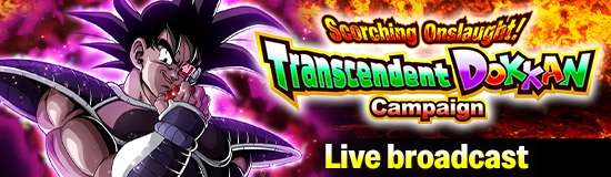 Scorching Onslaught! Transcendent Dokkan
Campaign Live Broadcast Confirmed!