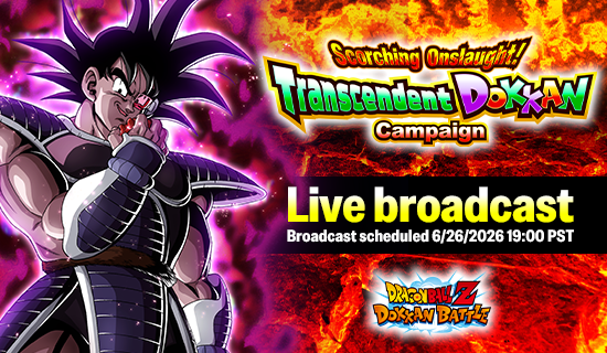 Banner for Scorching Onslaught! Transcendent Dokkan
Campaign Live Broadcast Confirmed!
