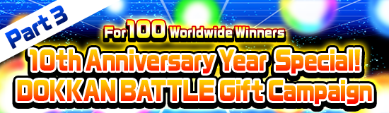 10th Anniversary Year Special!
Dokkan Battle Gift Campaign Part 3