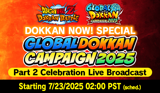 Banner for Global Dokkan Campaign 2025 Part 2
Celebration Live Broadcast Confirmed!