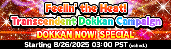 Feelin' the Heat! Transcendent Dokkan
Campaign Live Broadcast Confirmed!