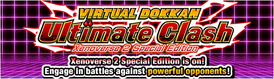 Virtual Dokkan Ultimate Clash
Xenoverse 2 Special Edition!