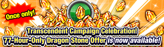 Banner for Transcendent Campaign Celebration!
77-Hour-Only Dragon Stone Offer!